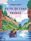 editions lonely planet beau livre au fil de l eau en france cano kayak de mer rafting canyoning randonn e pied ou v lo les plus beaux itin raires au fil des flots 